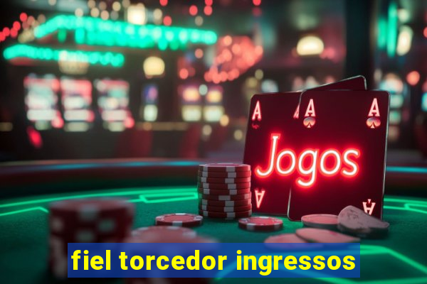 fiel torcedor ingressos